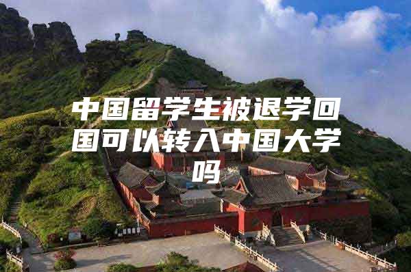 中国留学生被退学回国可以转入中国大学吗