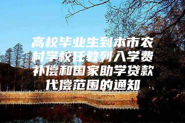 高校毕业生到本市农村学校任教列入学费补偿和国家助学贷款代偿范围的通知