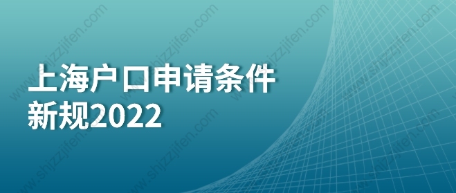 上海户口申请条件新规2022：应届生落户上海、留学生落户上海