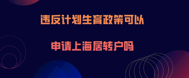 最新政策!违反计划生育也可以办理上海居转户了吗？