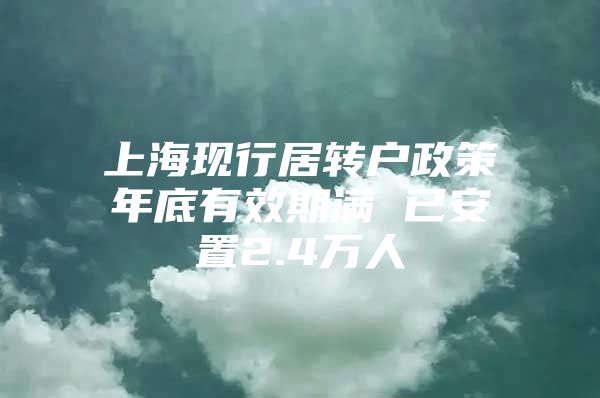 上海现行居转户政策年底有效期满 已安置2.4万人