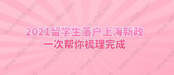 2021留学生落户上海新政，一次帮你梳理完成！