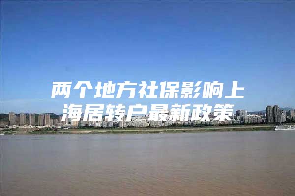 两个地方社保影响上海居转户最新政策