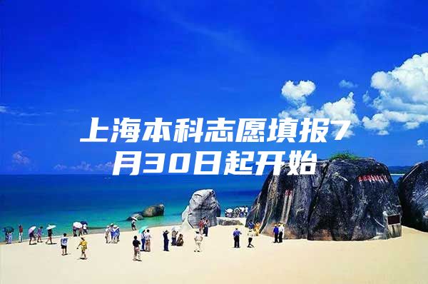 上海本科志愿填报7月30日起开始