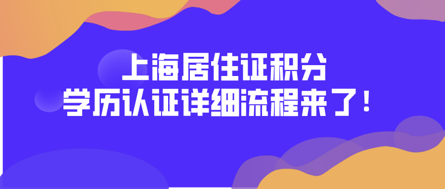 最新通知！上海居住证积分学历认证流程来了！学历积分必看！