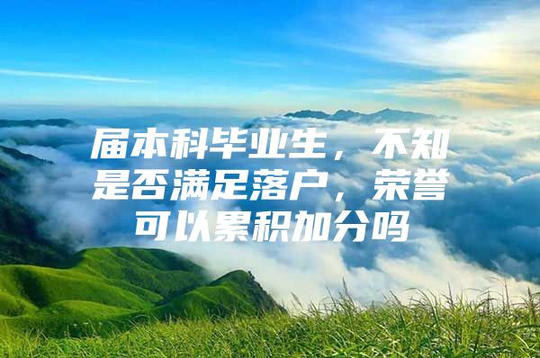 届本科毕业生，不知是否满足落户，荣誉可以累积加分吗