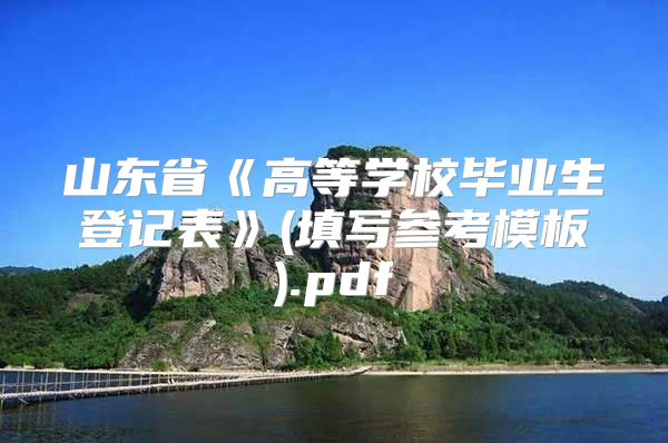 山东省《高等学校毕业生登记表》(填写参考模板).pdf