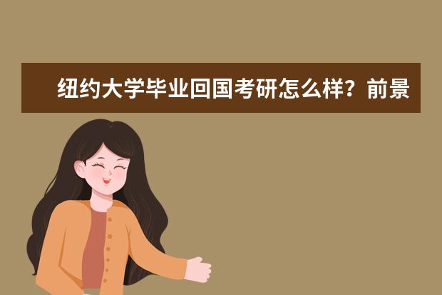 纽约大学毕业回国考研怎么样？前景