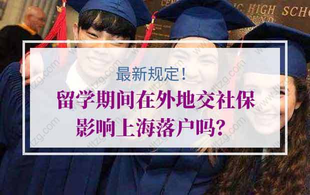 留学生落户上海的问题1：2014开始在上海缴纳社保。2018-2020留学。这种情况是否会影响毕业后落户？