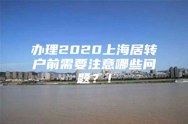 办理2020上海居转户前需要注意哪些问题？！