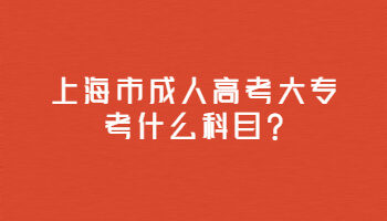 上海市成人高考大专考什么科目？