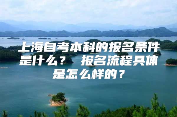 上海自考本科的报名条件是什么？ 报名流程具体是怎么样的？