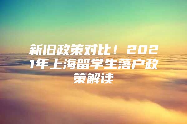 新旧政策对比！2021年上海留学生落户政策解读