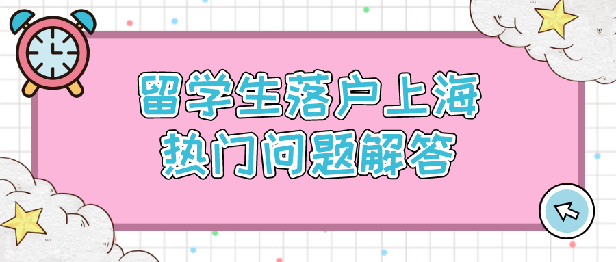 2021留学生落沪热门问题汇总（附详细解读）