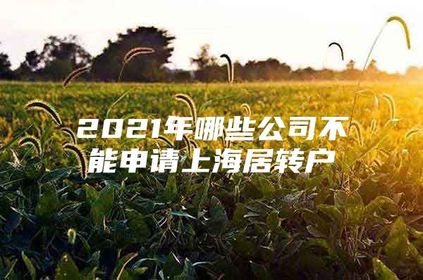 2021年哪些公司不能申请上海居转户