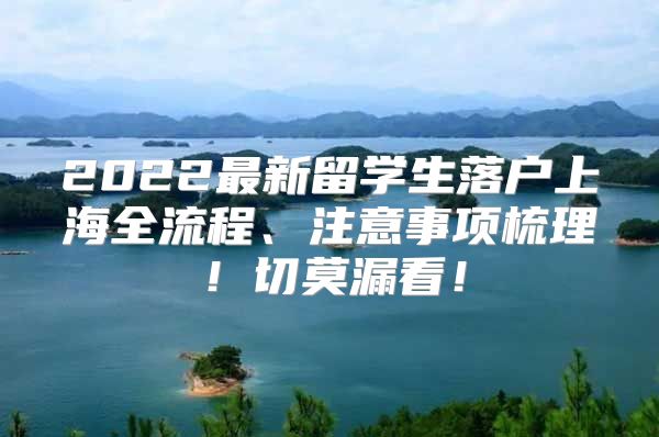 2022最新留学生落户上海全流程、注意事项梳理！切莫漏看！