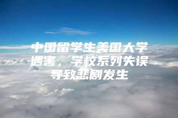 中国留学生美国大学遇害，学校系列失误导致悲剧发生