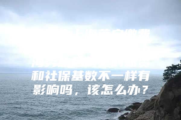 留学生上海落户缴费基准，留学生落户上海劳动合同上的薪资和社保基数不一样有影响吗，该怎么办？