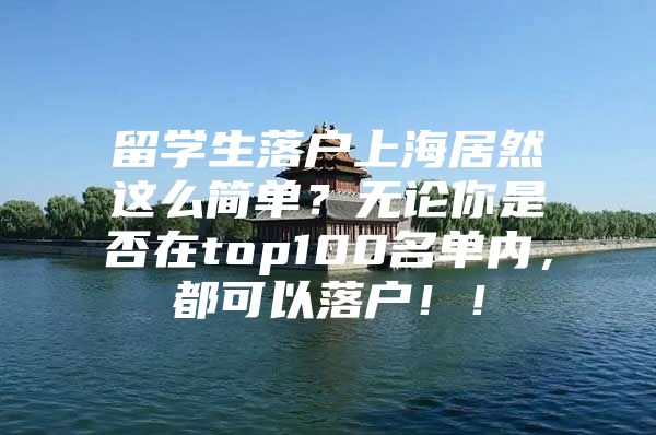 留学生落户上海居然这么简单？无论你是否在top100名单内，都可以落户！！