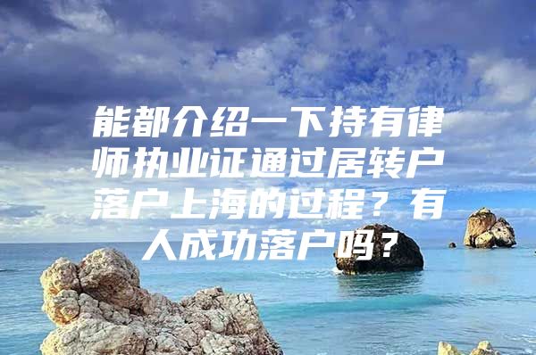 能都介绍一下持有律师执业证通过居转户落户上海的过程？有人成功落户吗？