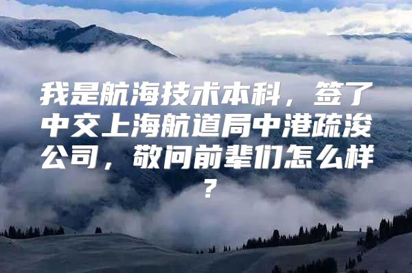 我是航海技术本科，签了中交上海航道局中港疏浚公司，敬问前辈们怎么样？