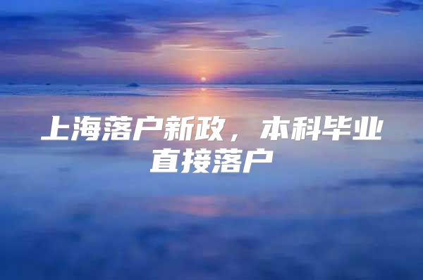 上海落户新政，本科毕业直接落户