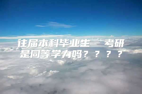 往届本科毕业生  考研是同等学力吗？？？？