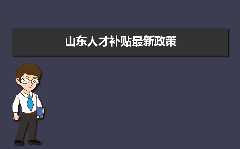 山东人才补贴最新政策,博士硕士本科申请方法