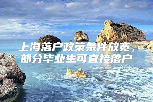 上海落户政策条件放宽，部分毕业生可直接落户