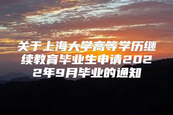 关于上海大学高等学历继续教育毕业生申请2022年9月毕业的通知