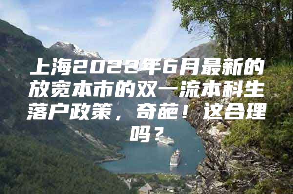 上海2022年6月最新的放宽本市的双一流本科生落户政策，奇葩！这合理吗？